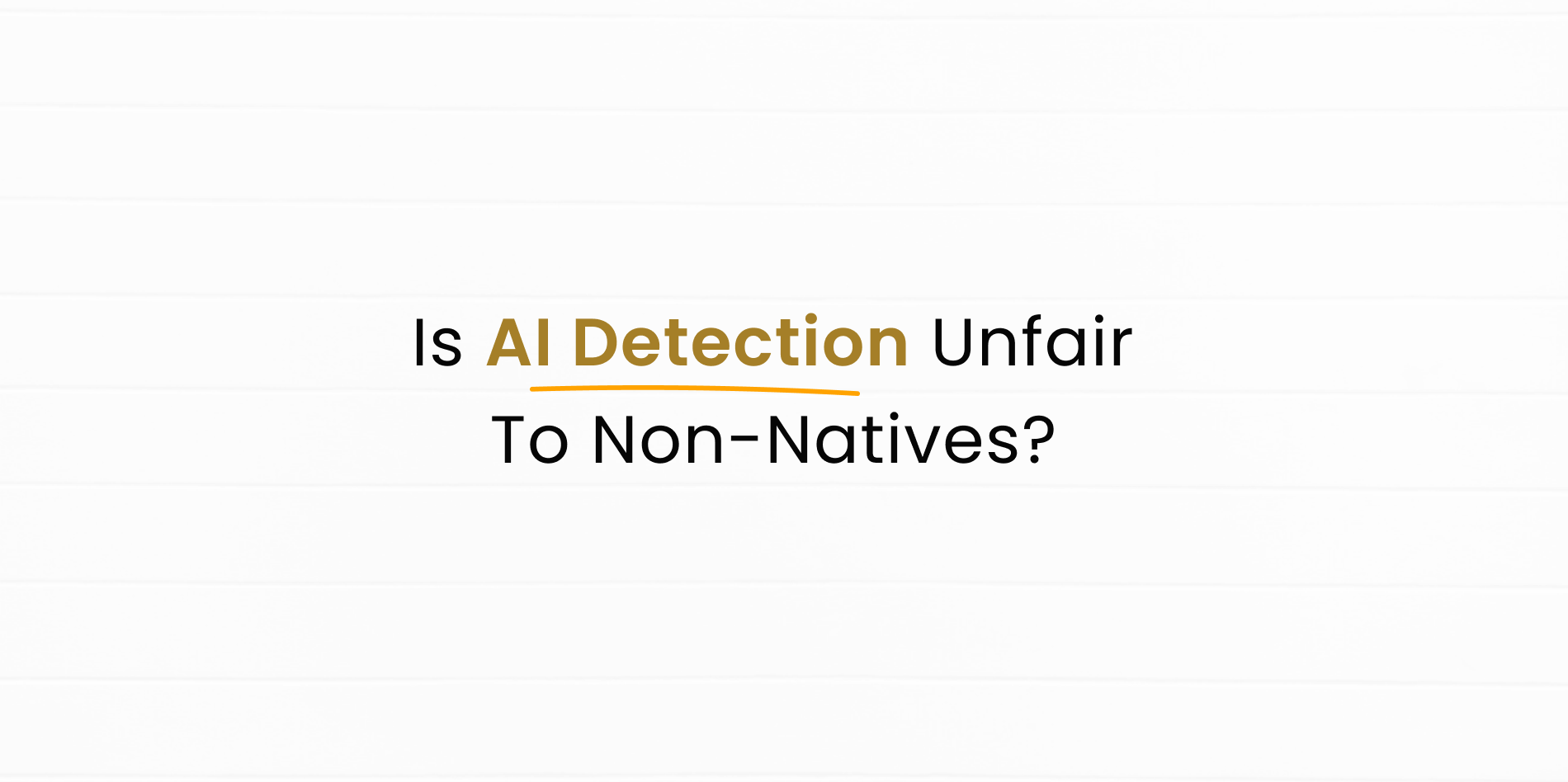 Is AI Detection Unfair To Non-Natives
