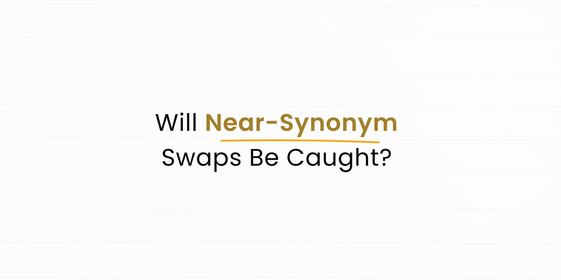 Will Near Synonyms change or paraphrasing be enough for bypassing ai content detectors or plagiarism checker