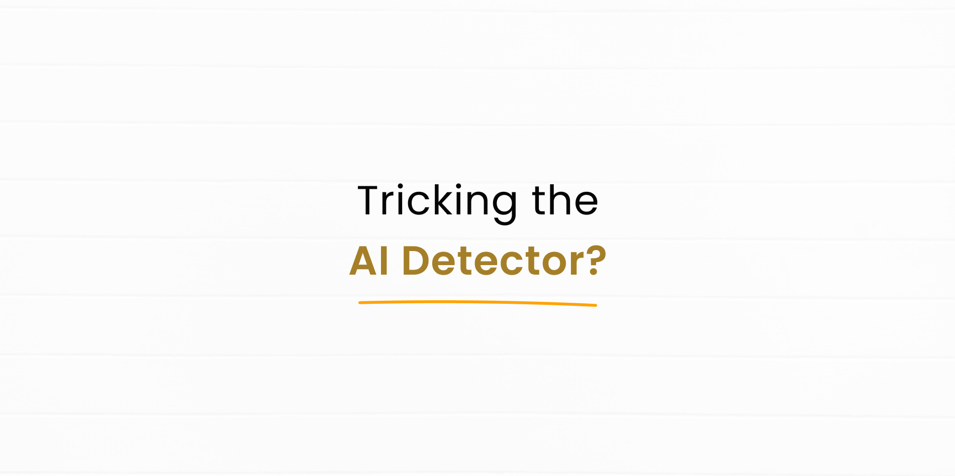 Ways of Tricking the AI Detector?