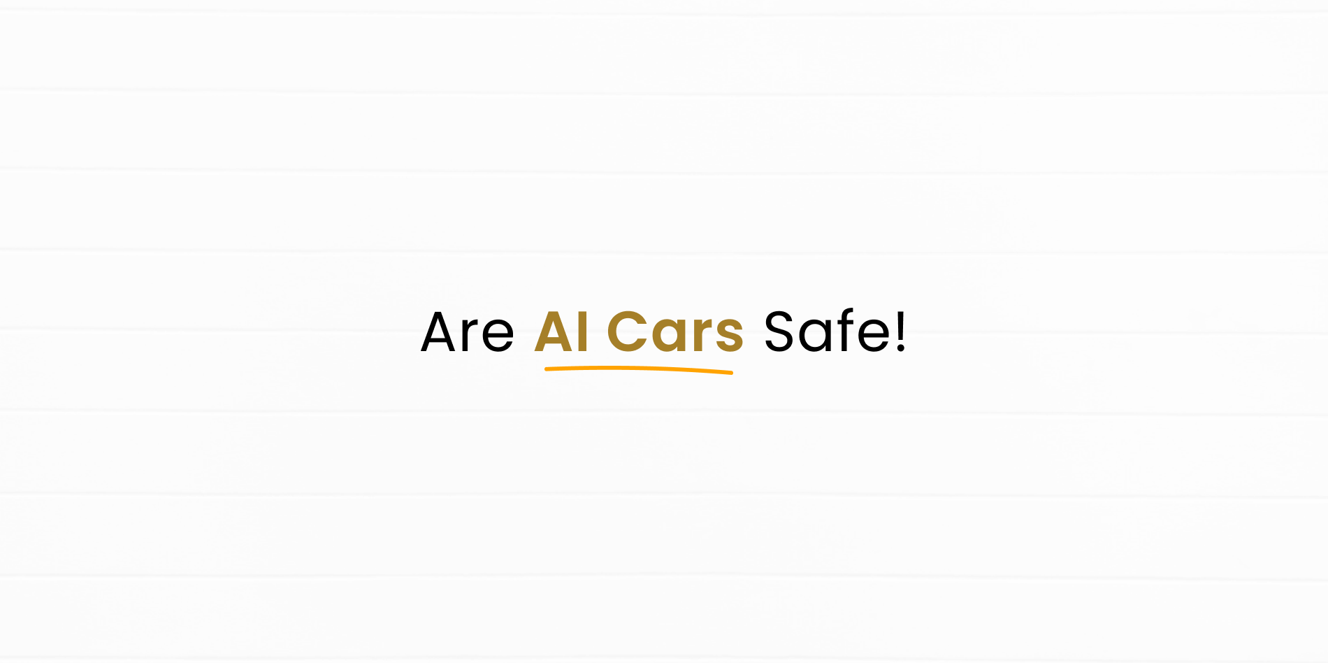 Are AI Cars basically self driving cars safe?