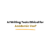 AI writing tools ethical use in school
