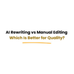 AI rewriting vs manual editing comparison for content quality