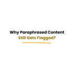 Why paraphrased content still gets flagged by detection systems